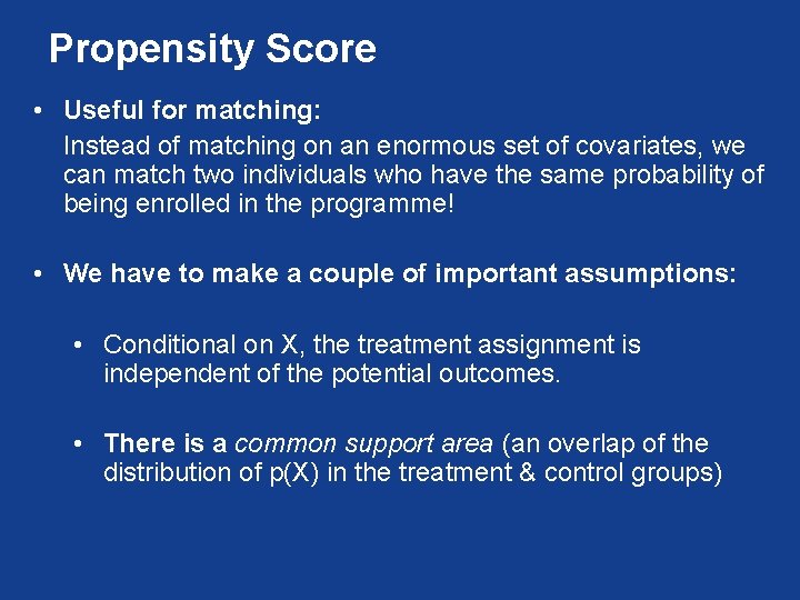 Propensity Score • Useful for matching: Instead of matching on an enormous set of