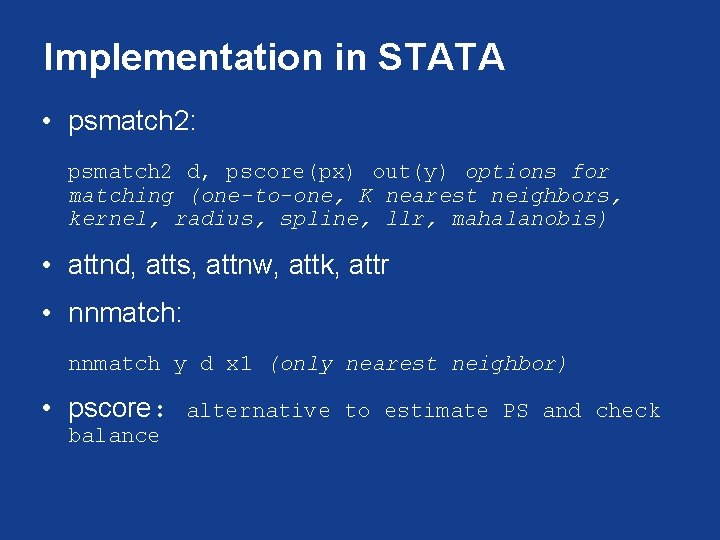 Implementation in STATA • psmatch 2: psmatch 2 d, pscore(px) out(y) options for matching