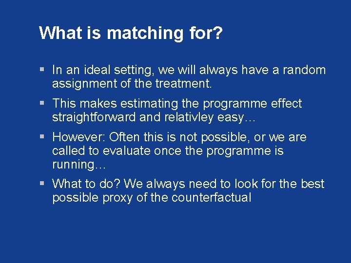 What is matching for? § In an ideal setting, we will always have a