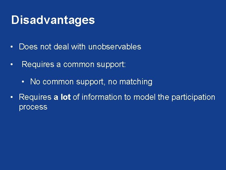 Disadvantages • Does not deal with unobservables • Requires a common support: • No