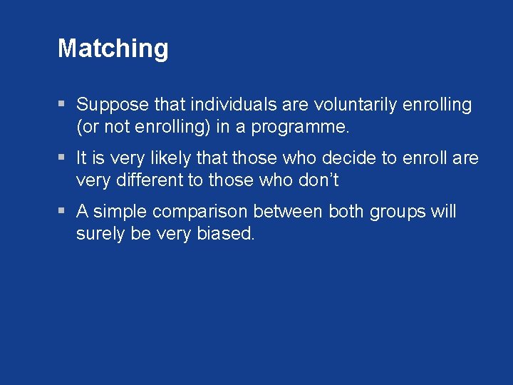 Matching § Suppose that individuals are voluntarily enrolling (or not enrolling) in a programme.