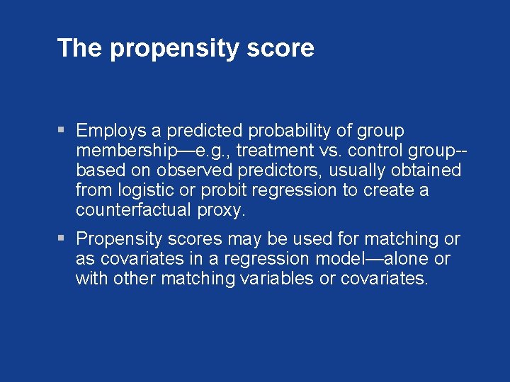 The propensity score § Employs a predicted probability of group membership—e. g. , treatment
