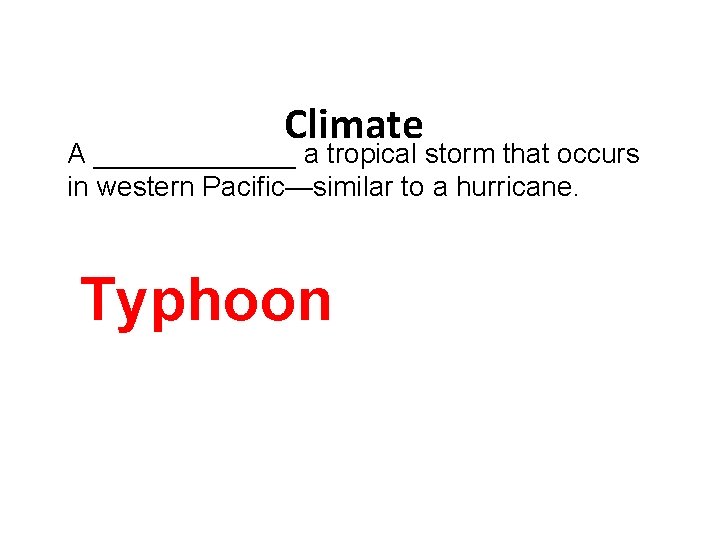 Climate A _______ a tropical storm that occurs in western Pacific—similar to a hurricane.