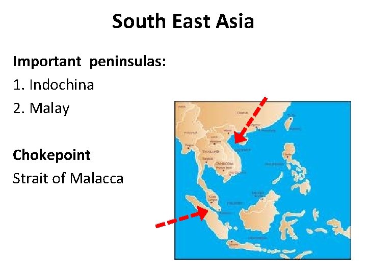 South East Asia Important peninsulas: 1. Indochina 2. Malay Chokepoint Strait of Malacca 