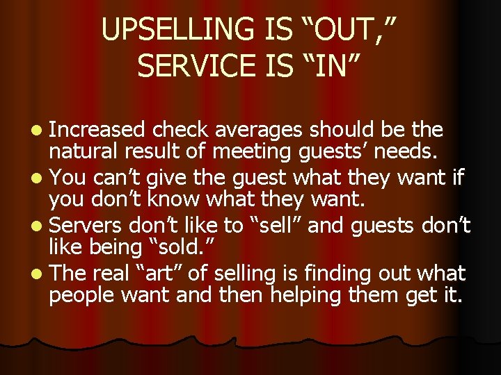 UPSELLING IS “OUT, ” SERVICE IS “IN” l Increased check averages should be the