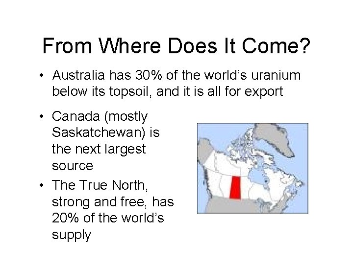 From Where Does It Come? • Australia has 30% of the world’s uranium below