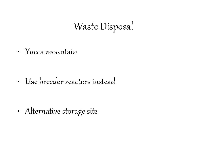 Waste Disposal • Yucca mountain • Use breeder reactors instead • Alternative storage site