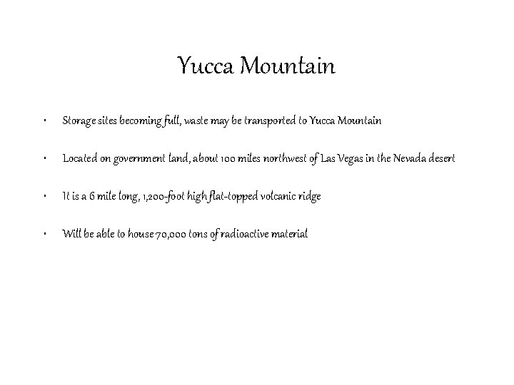 Yucca Mountain • Storage sites becoming full, waste may be transported to Yucca Mountain
