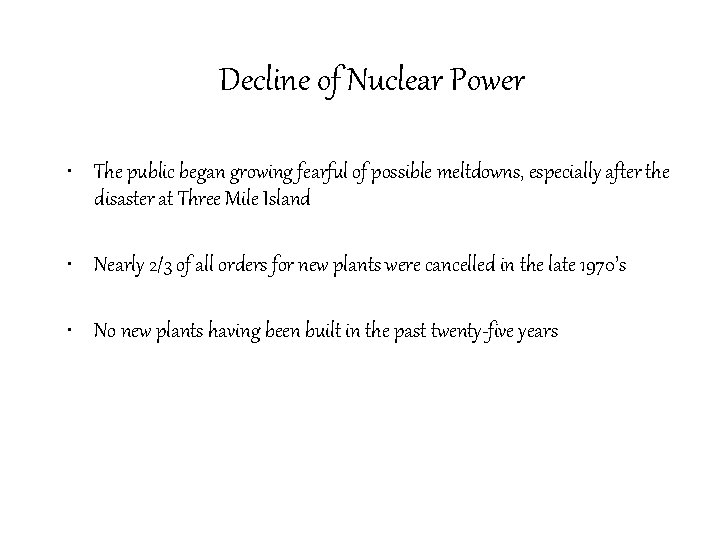 Decline of Nuclear Power • The public began growing fearful of possible meltdowns, especially