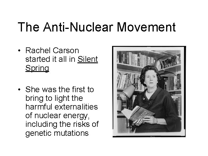 The Anti-Nuclear Movement • Rachel Carson started it all in Silent Spring • She