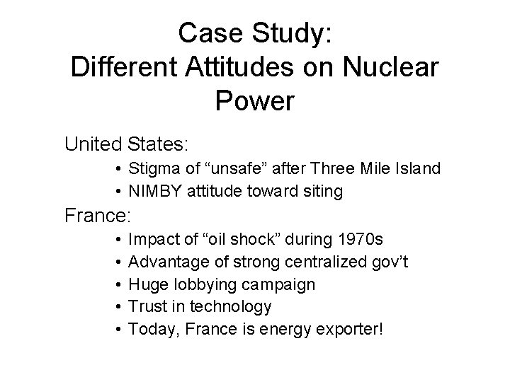 Case Study: Different Attitudes on Nuclear Power United States: • Stigma of “unsafe” after