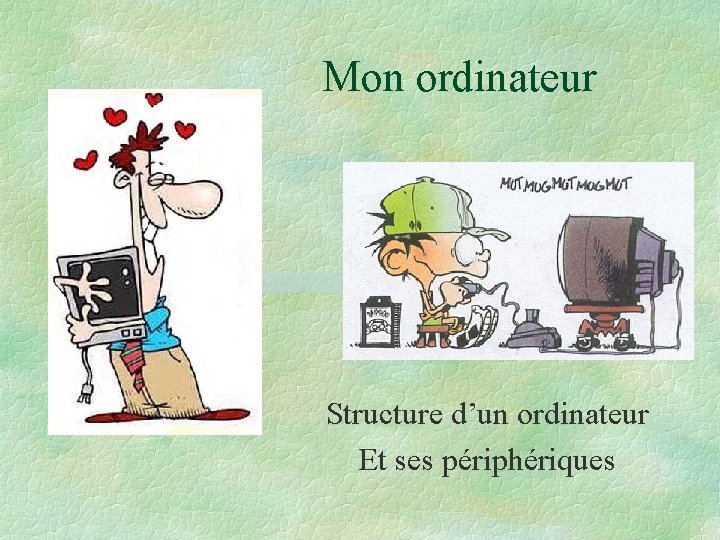 Mon ordinateur Structure d’un ordinateur Et ses périphériques Mon ordinateur Structure d’un ordinateur Et ses périphériques