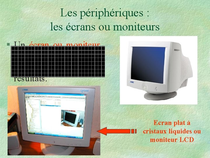 Les périphériques : les écrans ou moniteurs § Un écran ou moniteur, visualise les Les périphériques : les écrans ou moniteurs § Un écran ou moniteur, visualise les