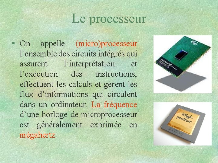 Le processeur § On appelle (micro)processeur l’ensemble des circuits intégrés qui assurent l’interprétation et Le processeur § On appelle (micro)processeur l’ensemble des circuits intégrés qui assurent l’interprétation et