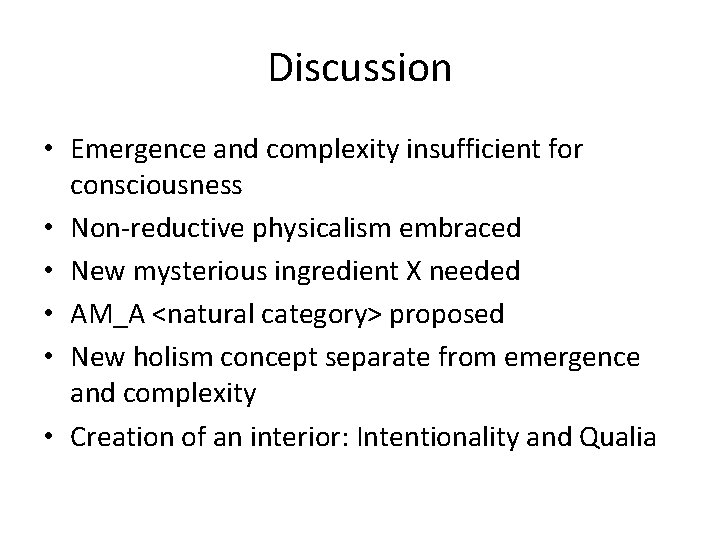 Discussion • Emergence and complexity insufficient for consciousness • Non-reductive physicalism embraced • New