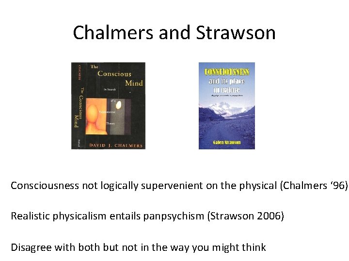 Chalmers and Strawson Consciousness not logically supervenient on the physical (Chalmers ‘ 96) Realistic