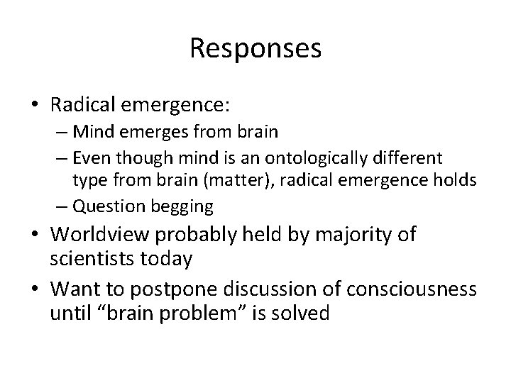 Responses • Radical emergence: – Mind emerges from brain – Even though mind is