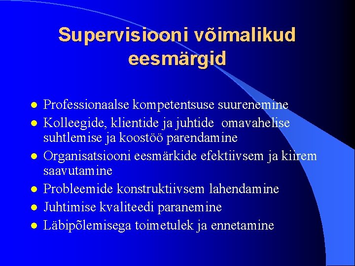 Supervisiooni võimalikud eesmärgid l l l Professionaalse kompetentsuse suurenemine Kolleegide, klientide ja juhtide omavahelise