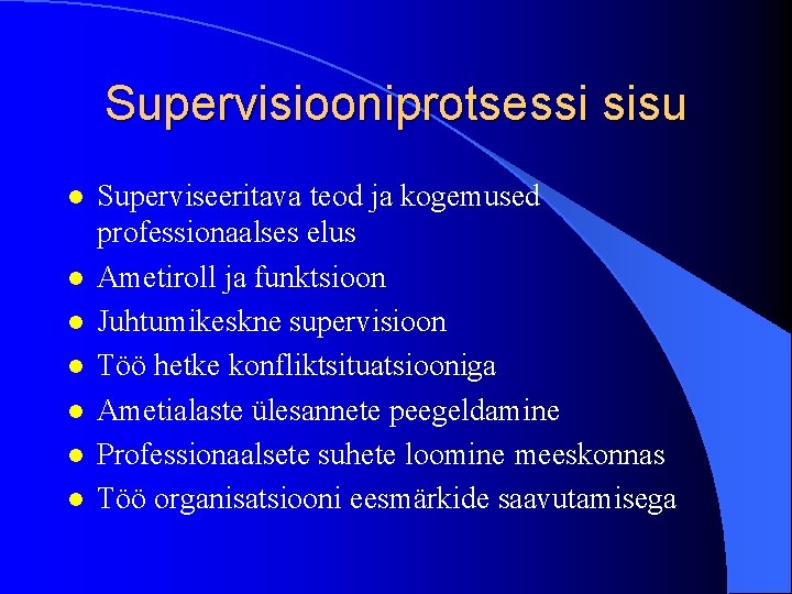 Supervisiooniprotsessi sisu l l l l Superviseeritava teod ja kogemused professionaalses elus Ametiroll ja