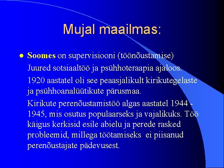 Mujal maailmas: l Soomes on supervisiooni (töönõustamise) Juured sotsiaaltöö ja psühhoteraapia ajaloos. 1920 aastatel