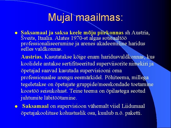 Mujal maailmas: l l Saksamaal ja saksa keele mõju piirkonnas sh Austria, Šveits, Itaalia.