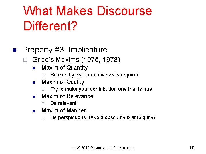 What Makes Discourse Different? n Property #3: Implicature ¨ Grice’s Maxims (1975, 1978) n What Makes Discourse Different? n Property #3: Implicature ¨ Grice’s Maxims (1975, 1978) n