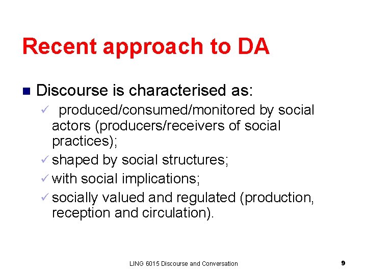 Recent approach to DA n Discourse is characterised as: produced/consumed/monitored by social actors (producers/receivers Recent approach to DA n Discourse is characterised as: produced/consumed/monitored by social actors (producers/receivers