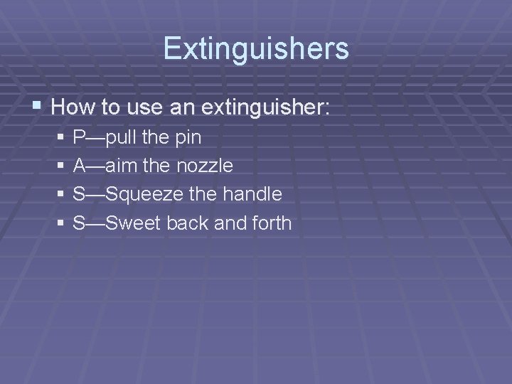 Extinguishers § How to use an extinguisher: § P—pull the pin § A—aim the