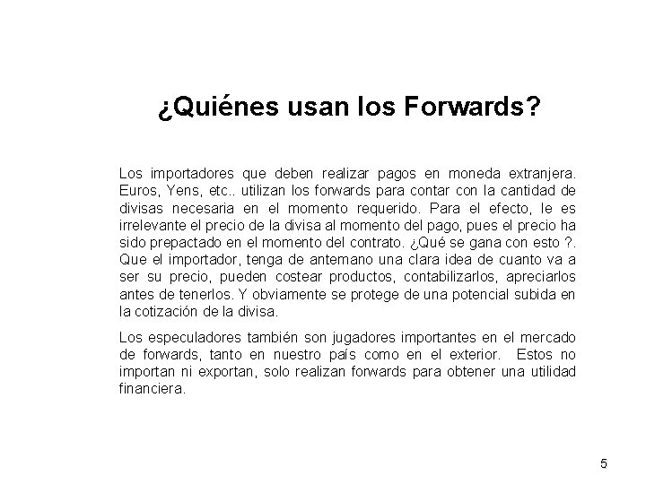 ¿Quiénes usan los Forwards? Los importadores que deben realizar pagos en moneda extranjera. Euros,