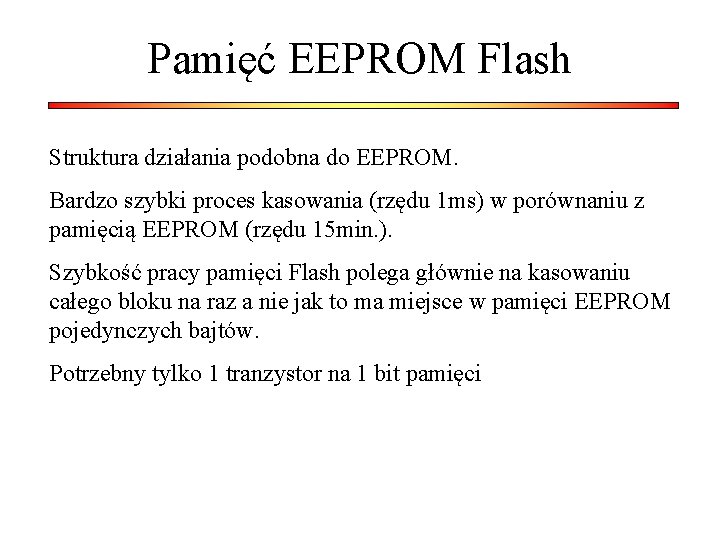 Pamięć EEPROM Flash Struktura działania podobna do EEPROM. Bardzo szybki proces kasowania (rzędu 1