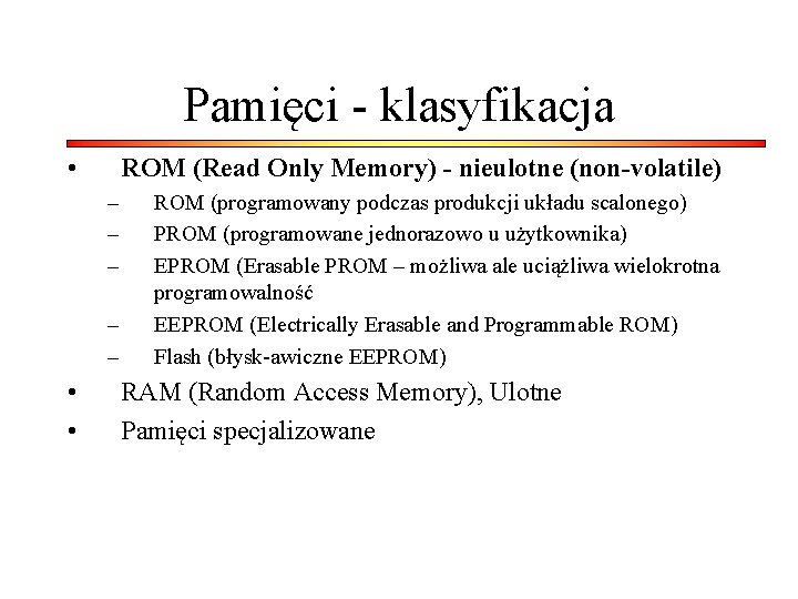 Pamięci - klasyfikacja • ROM (Read Only Memory) - nieulotne (non-volatile) – – –