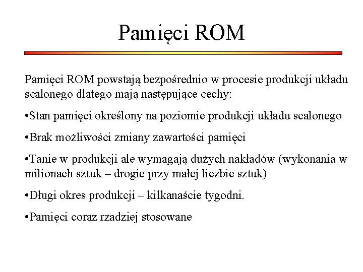 Pamięci ROM powstają bezpośrednio w procesie produkcji układu scalonego dlatego mają następujące cechy: •