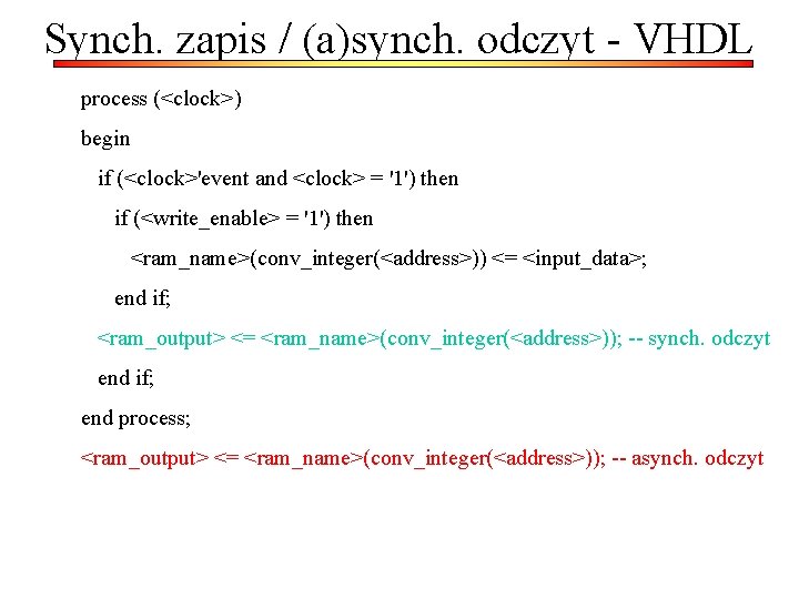 Synch. zapis / (a)synch. odczyt - VHDL process (<clock>) begin if (<clock>'event and <clock>