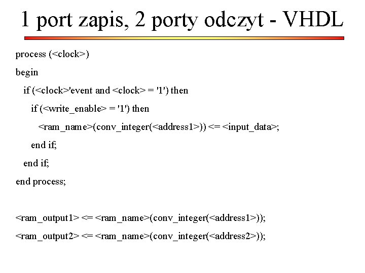 1 port zapis, 2 porty odczyt - VHDL process (<clock>) begin if (<clock>'event and