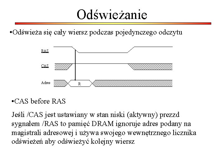 Odświeżanie • Odświeża się cały wiersz podczas pojedynczego odczytu RAS CAS Adres R •