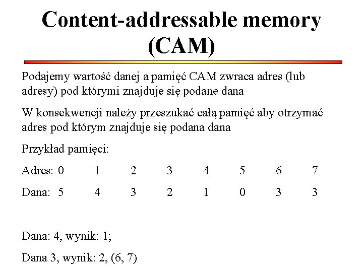 Content-addressable memory (CAM) Podajemy wartość danej a pamięć CAM zwraca adres (lub adresy) pod