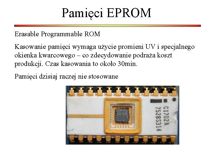 Pamięci EPROM Erasable Programmable ROM Kasowanie pamięci wymaga użycie promieni UV i specjalnego okienka