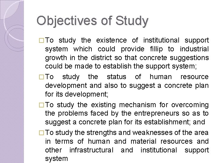 Objectives of Study � To study the existence of institutional support system which could