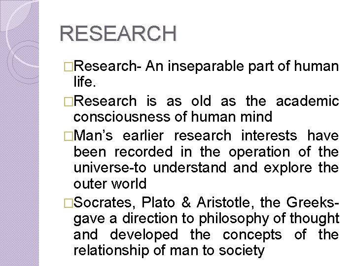 RESEARCH �Research- An inseparable part of human life. �Research is as old as the