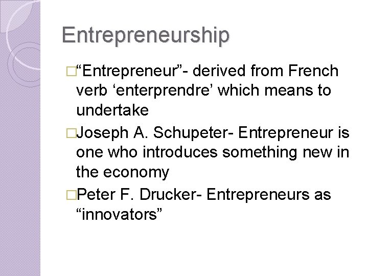 Entrepreneurship �“Entrepreneur”- derived from French verb ‘enterprendre’ which means to undertake �Joseph A. Schupeter-