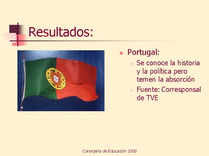 Resultados: n Portugal: n n Consejería de Educación 2008 Se conoce la historia y