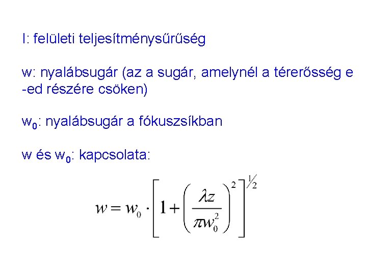 I: felületi teljesítménysűrűség w: nyalábsugár (az a sugár, amelynél a térerősség e -ed részére I: felületi teljesítménysűrűség w: nyalábsugár (az a sugár, amelynél a térerősség e -ed részére