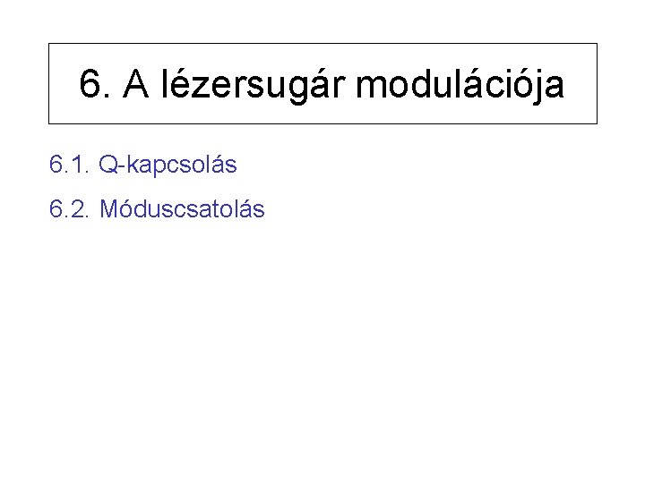 6. A lézersugár modulációja 6. 1. Q-kapcsolás 6. 2. Móduscsatolás 