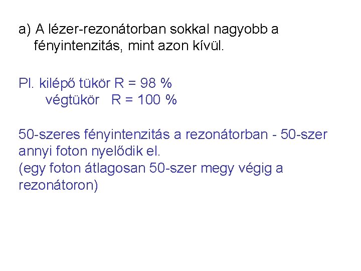 a) A lézer-rezonátorban sokkal nagyobb a fényintenzitás, mint azon kívül. Pl. kilépő tükör R