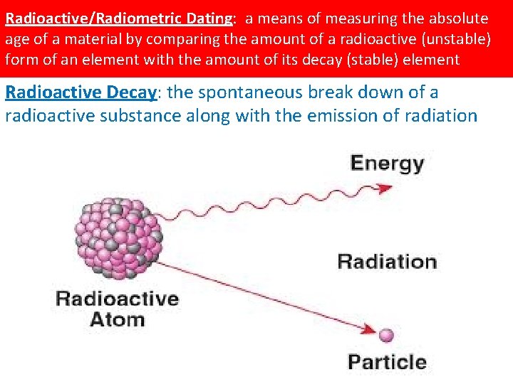 Radioactive/Radiometric Dating: a means of measuring the absolute age of a material by comparing