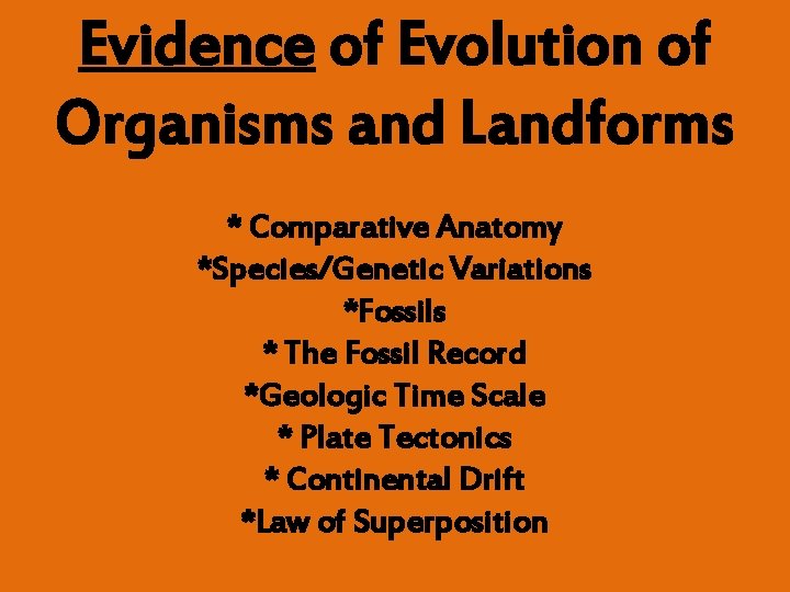 Evidence of Evolution of Organisms and Landforms * Comparative Anatomy *Species/Genetic Variations *Fossils *