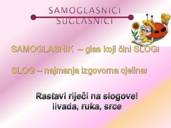 SAMOGLASNIK – glas koji čini SLOG! SLOG – najmanja izgovorna cjelina! Rastavi riječi na