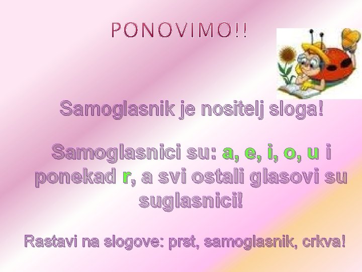 Samoglasnik je nositelj sloga! Samoglasnici su: a, e, i, o, u i ponekad r,