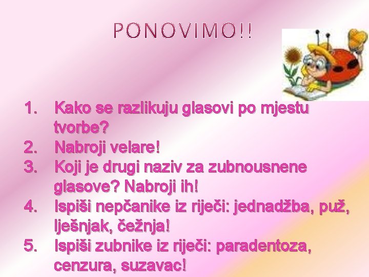1. Kako se razlikuju glasovi po mjestu tvorbe? 2. Nabroji velare! 3. Koji je