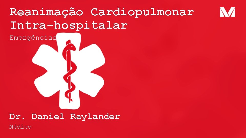 Reanimação Cardiopulmonar Intra-hospitalar Emergências Dr. Daniel Raylander Médico 